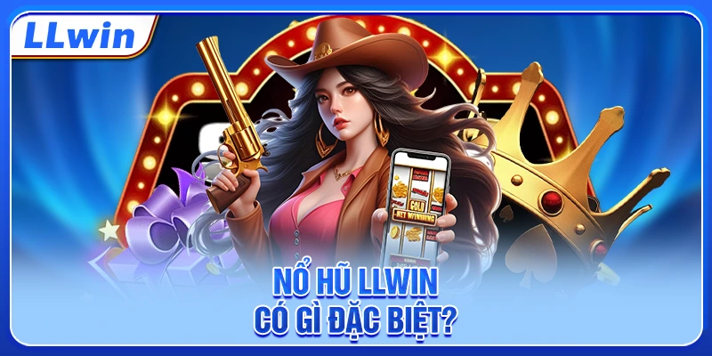 Nổ hũ LLWIN có gì đặc biệt? Nổ hũ LLWIN có gì đặc biệt?