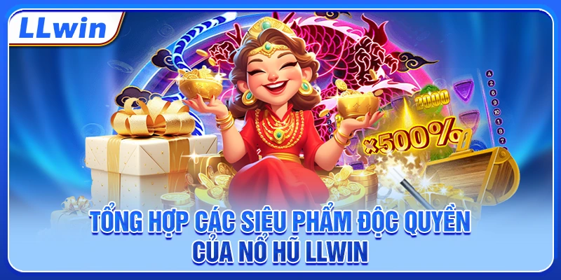 Tổng hợp các siêu phẩm độc quyền của nổ hũ LLWIN Tổng hợp các siêu phẩm độc quyền của nổ hũ LLWIN